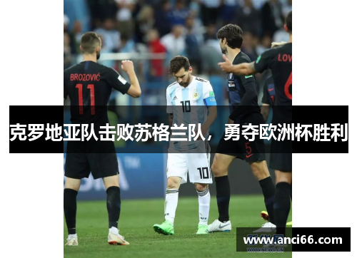 克罗地亚队击败苏格兰队，勇夺欧洲杯胜利