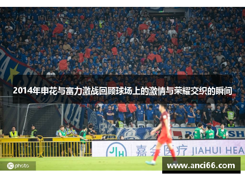 2014年申花与富力激战回顾球场上的激情与荣耀交织的瞬间