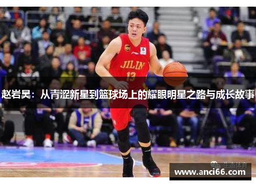 赵岩昊：从青涩新星到篮球场上的耀眼明星之路与成长故事
