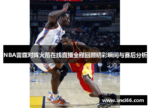 NBA雷霆对阵火箭在线直播全程回顾精彩瞬间与赛后分析