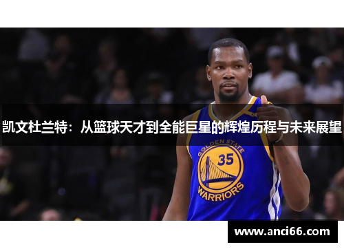凯文杜兰特：从篮球天才到全能巨星的辉煌历程与未来展望